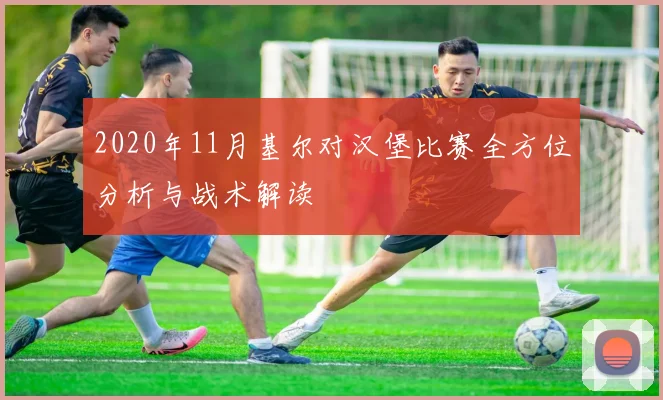 2020年11月基尔对汉堡比赛全方位分析与战术解读